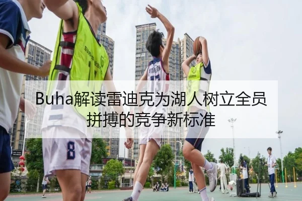 Buha解读雷迪克为湖人树立全员拼搏的竞争新标准